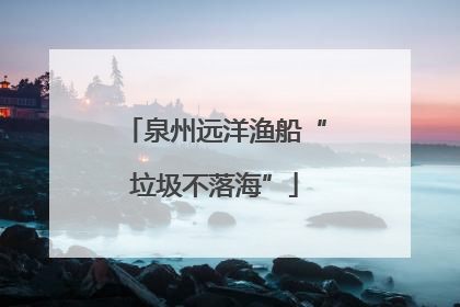 泉州远洋渔船“垃圾不落海”