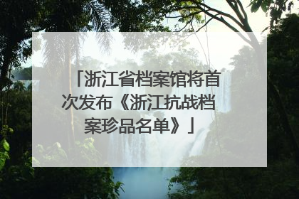 浙江省档案馆将首次发布《浙江抗战档案珍品名单》
