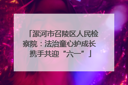 漯河市召陵区人民检察院：法治童心护成长 携手共迎“六一”
