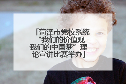 菏泽市党校系统“我们的价值观 我们的中国梦”理论宣讲比赛举办