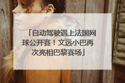 自动驾驶遇上法国网球公开赛！文远小巴再次亮相巴黎赛场