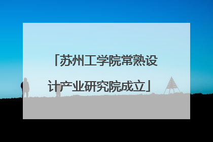 苏州工学院常熟设计产业研究院成立