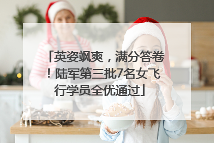 英姿飒爽，满分答卷！陆军第三批7名女飞行学员全优通过