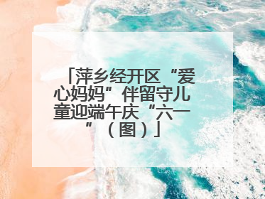 萍乡经开区“爱心妈妈”伴留守儿童迎端午庆“六一”（图）