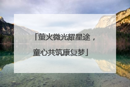 萤火微光耀星途，童心共筑康复梦