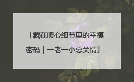 藏在暖心细节里的幸福密码｜一老一小总关情