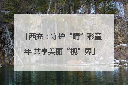 西充：守护“睛”彩童年 共享美丽“视”界