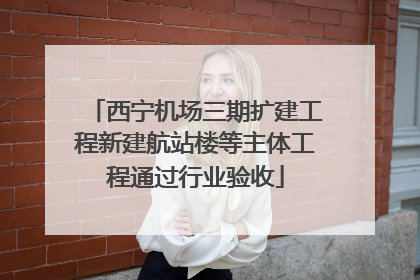 西宁机场三期扩建工程新建航站楼等主体工程通过行业验收