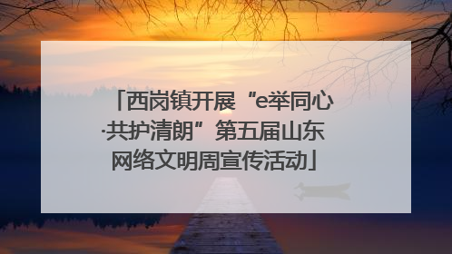 西岗镇开展“e举同心·共护清朗”第五届山东网络文明周宣传活动