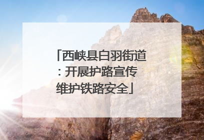 西峡县白羽街道：开展护路宣传 维护铁路安全