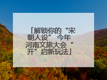 解锁你的“宋朝人设” 今年河南文旅大会“开”启新玩法