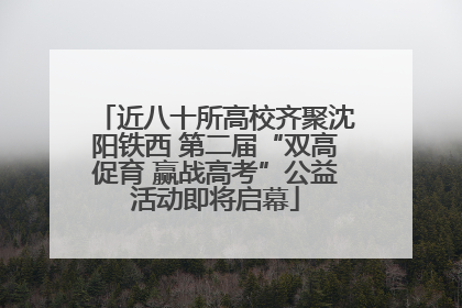 近八十所高校齐聚沈阳铁西 第二届“双高促育 赢战高考”公益活动即将启幕