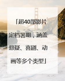 超40部影片定档暑期，涵盖悬疑、喜剧、动画等多个类型