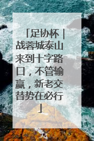足协杯｜战蓉城泰山来到十字路口，不管输赢，新老交替势在必行