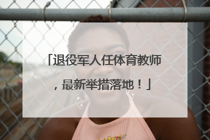 退役军人任体育教师，最新举措落地！