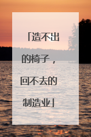 造不出的椅子，回不去的制造业