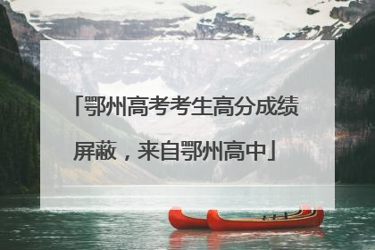 鄂州高考考生高分成绩屏蔽，来自鄂州高中