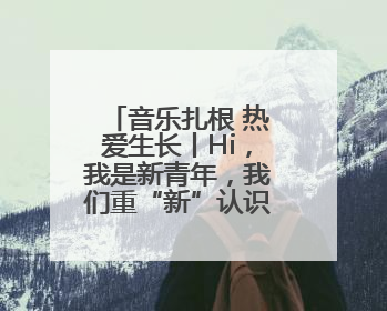 音乐扎根 热爱生长丨Hi，我是新青年，我们重“新”认识一下！