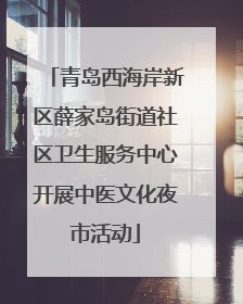 青岛西海岸新区薛家岛街道社区卫生服务中心开展中医文化夜市活动