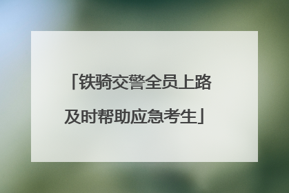铁骑交警全员上路 及时帮助应急考生