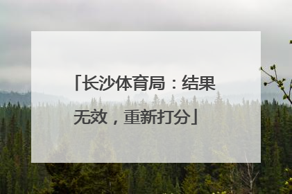 长沙体育局：结果无效，重新打分