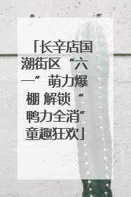 长辛店国潮街区“六一”萌力爆棚 解锁“鸭力全消”童趣狂欢