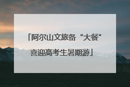 阿尔山文旅备“大餐” 喜迎高考生暑期游