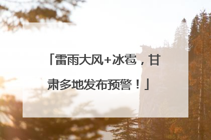 雷雨大风+冰雹，甘肃多地发布预警！