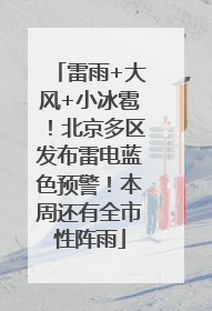 雷雨+大风+小冰雹！北京多区发布雷电蓝色预警！本周还有全市性阵雨