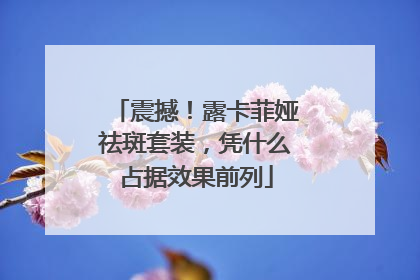 震撼！露卡菲娅祛斑套装，凭什么占据效果前列