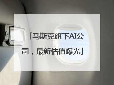 马斯克旗下AI公司，最新估值曝光