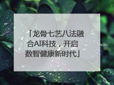 龙骨七艺八法融合AI科技，开启数智健康新时代