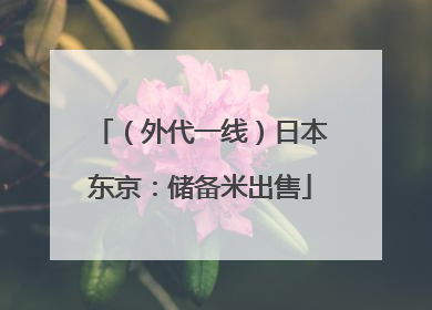 （外代一线）日本东京：储备米出售