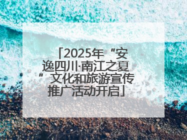 2025年“安逸四川·南江之夏”文化和旅游宣传推广活动开启