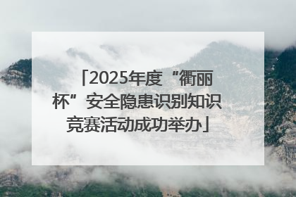 2025年度“衢丽杯”安全隐患识别知识竞赛活动成功举办
