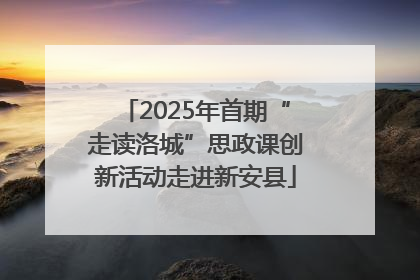 2025年首期“走读洛城”思政课创新活动走进新安县