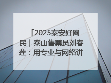 2025泰安好网民｜泰山售票员刘春莲：用专业与网络讲好泰山故事