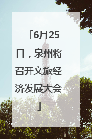 6月25日，泉州将召开文旅经济发展大会
