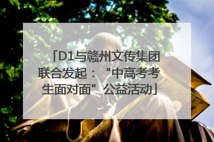 D1与赣州文传集团联合发起：“中高考考生面对面”公益活动